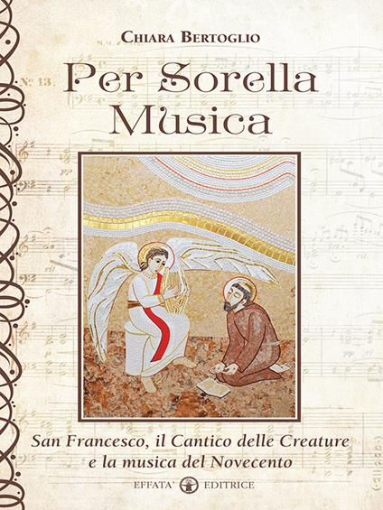 Per sorella musica. San Francesco, il Cantico delle Creature e la musica del Novecento - Chiara Bertoglio - ebook