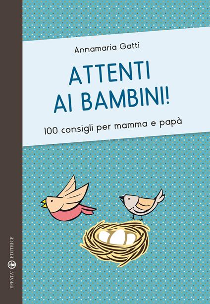 Attenti ai bambini! 100 consigli per mamma e papà - Annamaria Gatti - copertina