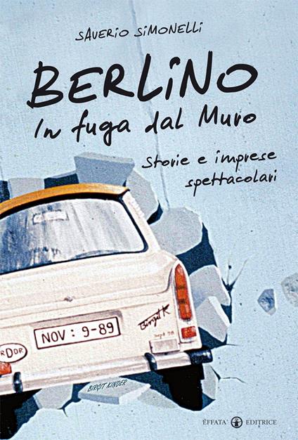 Berlino. In fuga dal muro. Storie e imprese spettacolari - Saverio Simonelli - copertina