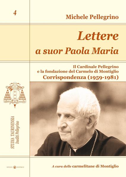 Lettere a suor Paola Maria. Il cardinale Pellegrino e la fondazione del Carmelo di Montiglio. Corrispondenza (1959-1981) - Michele Pellegrini - copertina