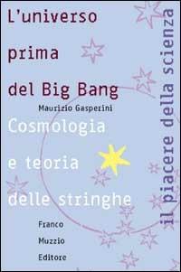 L' universo prima del big bang. Cosmologia e teoria delle stringhe - Maurizio Gasperini - copertina