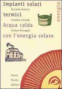 Impianti solari termici. Acqua calda con l'energia solare - Riccardo Battisti,Annalisa Corrado,Andrea Micangeli - copertina