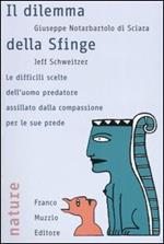 Il dilemma della sfinge. Le difficili scelte dell'uomo predatore assillato dalla compassione per le sue prede