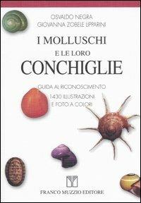I molluschi e le loro conchiglie. Guida al riconoscimento - Osvaldo Negra,Giovanna Zobele Lipparini - copertina