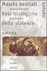 Maschi bestiali. Basi biologiche della violenza umana - Richard Wrangham,Dale Peterson - copertina
