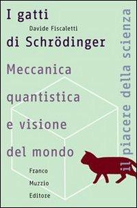 I gatti di Schrödinger. Meccanica quantistica e visione del mondo - Davide Fiscaletti - copertina