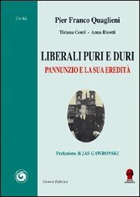 Liberali duri e puri. Pannunzio e la sua eredità - Pier Franco Quaglieni,Tiziana Conti,Anna Ricotti - copertina