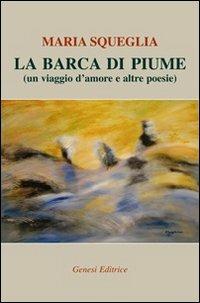 La barca di piume (un viaggio d'amore e altre poesie) - Maria Squeglia - copertina