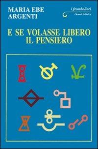 E se volasse libero il pensiero - M. Ebe Argenti - copertina