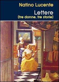 Lettere (tre donne, tre storie) - Natino Lucente - copertina