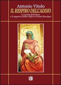 Il respiro dell'addio. La poesia dell'attesa e il rapporto madre-figlio in Gianni Rescigno - Antonio Vitolo - copertina