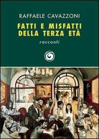 Fatti e misfatti della terza età - Raffaele Cavazzoni - copertina