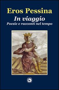 In viaggio. Poesie e racconti nel tempo - Eros Pessina - copertina