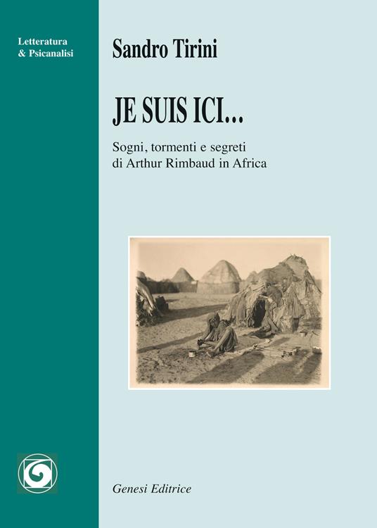 Je suis ici... Sogni, tormenti e segreti di Arthur Rimbaud in Africa - Sandro Tirini - copertina