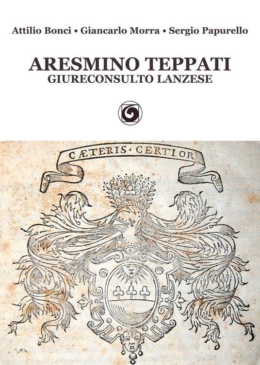 Aresmino Teppati, giureconsulto lanzese - Attilio Bonci,Giancarlo Morra,Sergio Papurello - copertina