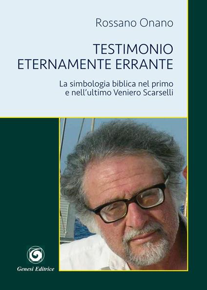 Testimonio eternamente errante. La simbologia biblica nel primo e nell'ultimo Veniero Scarselli - Rossano Onano - copertina