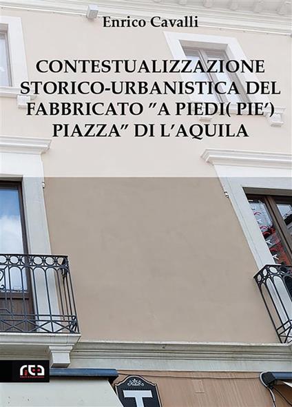 Contestualizzazione storico-urbanistica del fabbricato «a piedi (pie') piazza» di L'Aquila - Enrico Cavalli - ebook