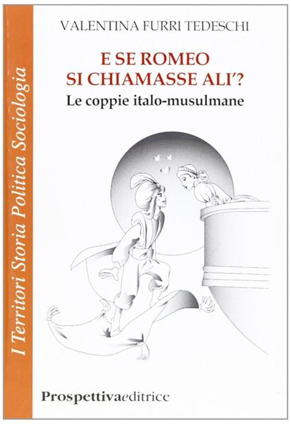 E se Romeo si chiamasse Alì? Le coppie italo-musulmane - Valentina Furri Tedeschi - copertina