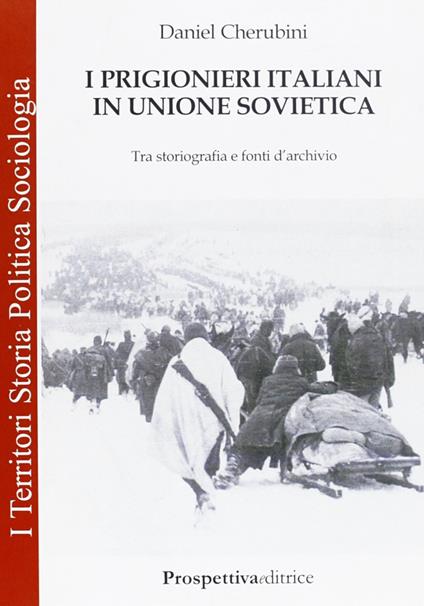 I prigionieri italiani in Unione Sovietica. Tra storiografia e fonti d'archivio - Daniel Cherubini - copertina