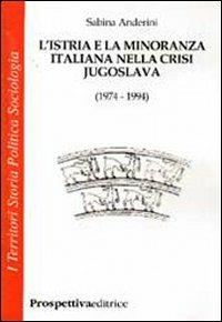 L' Istria e la minoranza italiana nella crisi jugoslava (1974-1994) - Sabina Anderini - copertina