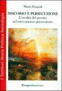 Discorso e persecuzione. L'eredità del passato nel meccanismo persecutorio - Mario Pasquali - copertina