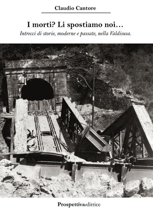 I morti? Li spostiamo noi... Intrecci di storie, moderne e passate, nella Valdisusa - Claudio Cantore - copertina