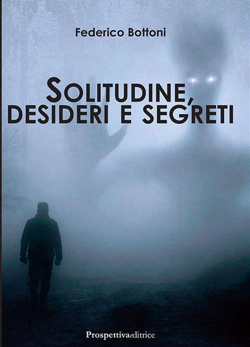 Solitudine, desideri e segreti - Federico Bottoni - copertina