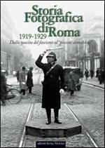 Storia fotografica di Roma 1919-1929. Dalla nascita del fascismo al «piccone demolitore». Ediz. illustrata