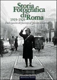 Storia fotografica di Roma 1919-1929. Dalla nascita del fascismo al «piccone demolitore». Ediz. illustrata - copertina