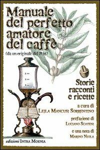 Manuale del perfetto amatore del caffè. Storie, racconti e ricette da un originale del 1836 - copertina