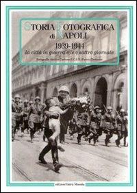 Storia fotografica di Napoli (1939-1944). La città in guerra e le quattro giornate. Ediz. illustrata - copertina