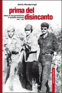 Prima del disincanto. Diario di una generazione in qualche racconto - Attilio Wanderlingh - copertina