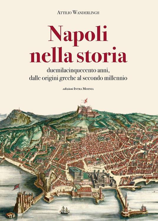 Napoli nella storia. Duemilacinquecento anni, dalle origini greche al secondo millennio - Attilio Wanderlingh - copertina