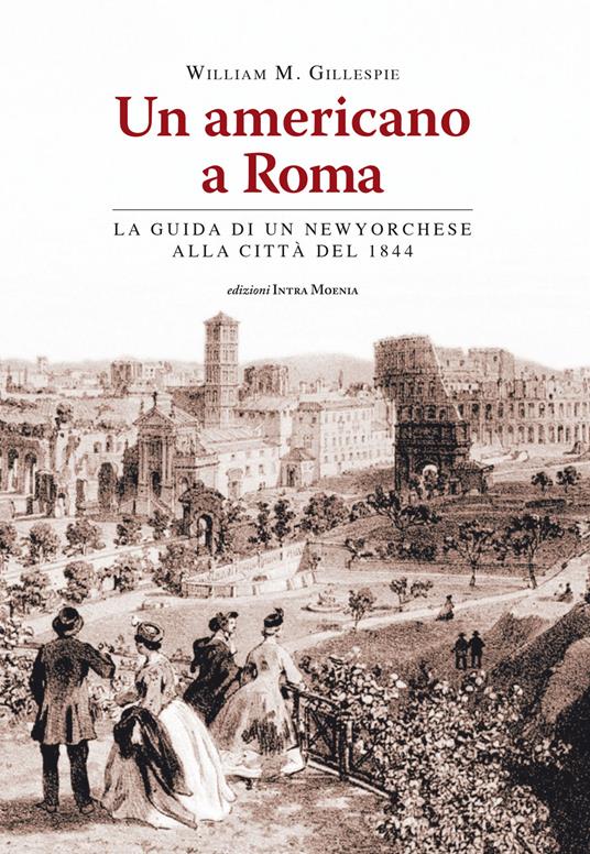Un americano a Roma. La guida di un newyorchese alla città del 1844 - William Mitchell Gillespie - copertina