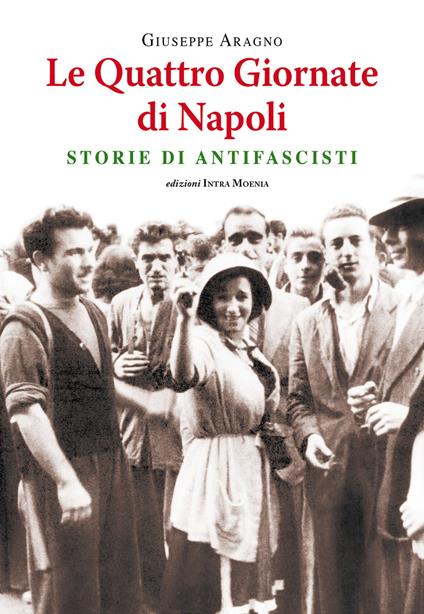 Le quattro giornate di Napoli. Storie di antifascisti - Giuseppe Aragno - copertina