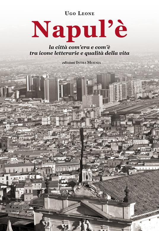 Napul’è. La città com’era e com’è tra icone letterarie e qualità della vita - Ugo Leone - copertina