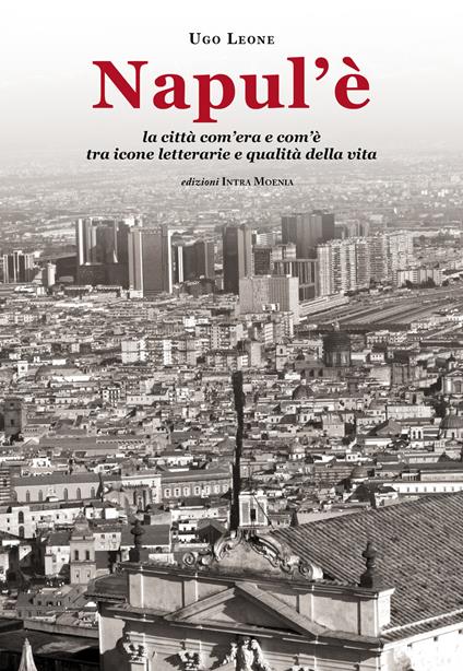 Napul'è. La città com'era e com'è tra icone letterarie e qualità della vita - Ugo Leone - copertina
