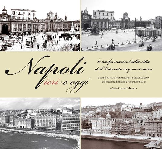 Napoli ieri e oggi. Le trasformazioni della città dall'Ottocento ai giorni nostri. Ediz. illustrata - copertina