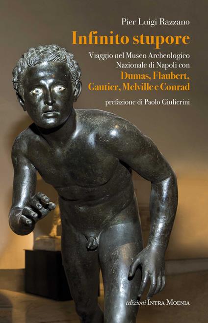 Infinito stupore. Viaggio nel Museo Archeologico Nazionale di Napoli con Dumas, Flaubert, Gautier, Melville e Conrad - Pier Luigi Razzano - copertina