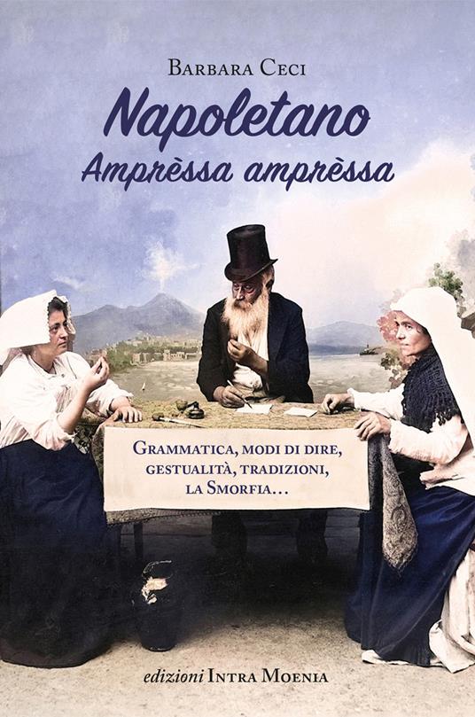 Napoletano. Amprèssa amprèssa. Grammatica, modi di dire, gestualità, tradizioni, la Smorfia... - Barbara Ceci - copertina