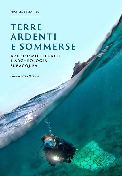 Terre ardenti e sommerse. Bradisismo flegreo e archeologia subacquea. Ediz. illustrata - Michele Stefanile - copertina