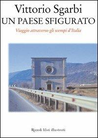 Un paese sfigurato. Viaggio attraverso gli scempi d'Italia - Vittorio Sgarbi - copertina