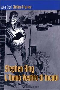 Stephen King. L'uomo vestito di incubi - Luca Crovi,Stefano Priarone - copertina