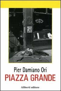 Piazza Grande - Pier Damiano Ori - copertina