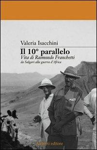 Il decimo parallelo. Vita di Raimondo Franchetti da Salgari alla guerra d'Africa - Valeria Isacchini - copertina
