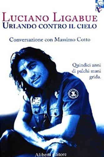 Urlando contro il cielo - Luciano Ligabue - 2