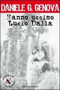 Hanno ucciso Lucio Dalla - Daniele G. Genova - copertina