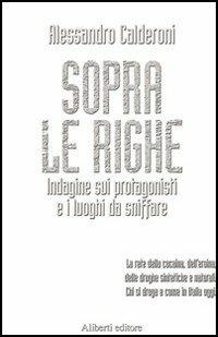 Sopra le righe. Indagine sui protagonisti e i luoghi da sniffare - Alessandro Calderoni - copertina