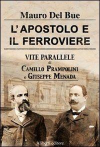 L'apostolo e il ferroviere. Vite parallele di Camillo Prampolini e Giuseppe Menada - Mauro Del Bue - copertina
