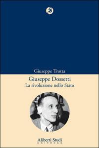 Giuseppe Dossetti: la rivoluzione nello Stato - Giuseppe Trotta - copertina